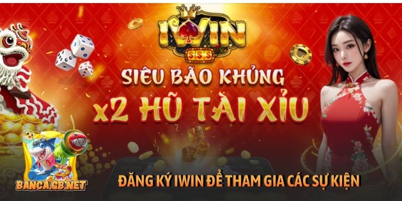 Đăng ký iWin chuẩn, an toàn khi cược trên PC, di động 1 Đăng ký iWin để tham gia các sự kiện