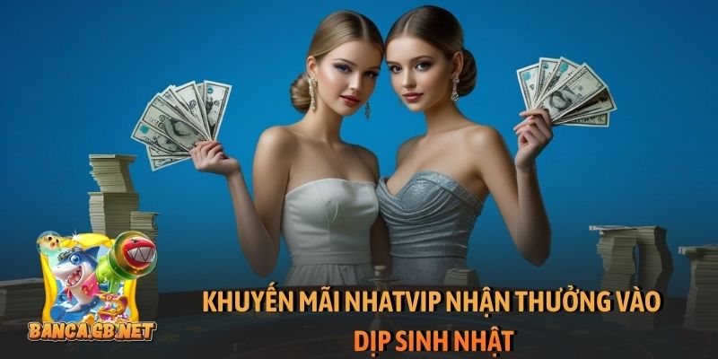 Khuyến mãi Nhatvip - Ưu đãi đặc quyền cho tất cả người chơi 3 Khuyến mãi Nhatvip nhận thưởng vào dịp sinh nhật